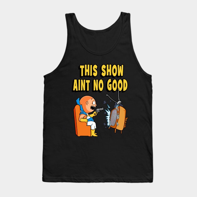 This Show Aint No Good Tank Top by RandyCrider